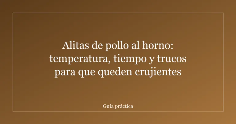 Alitas de pollo al horno: temperatura, tiempo y trucos para que queden crujientes