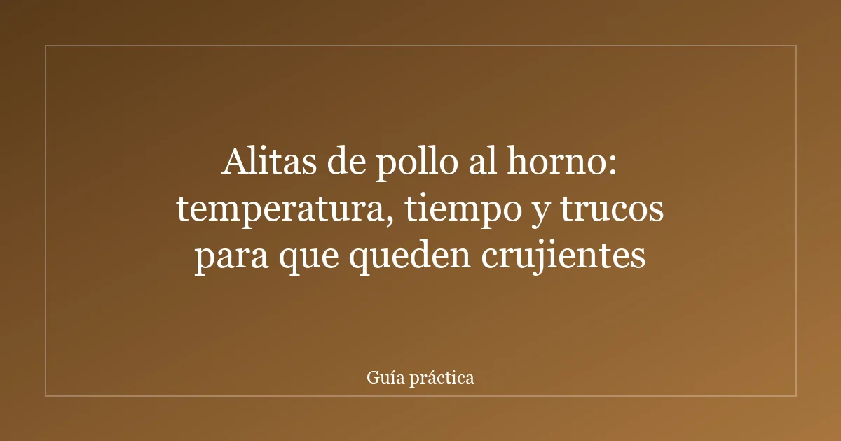 Alitas de pollo al horno: temperatura, tiempo y trucos para que queden crujientes