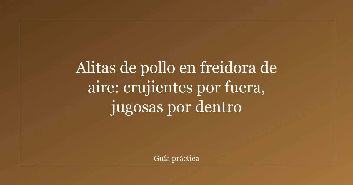 Alitas de pollo en freidora de aire: crujientes por fuera, jugosas por dentro