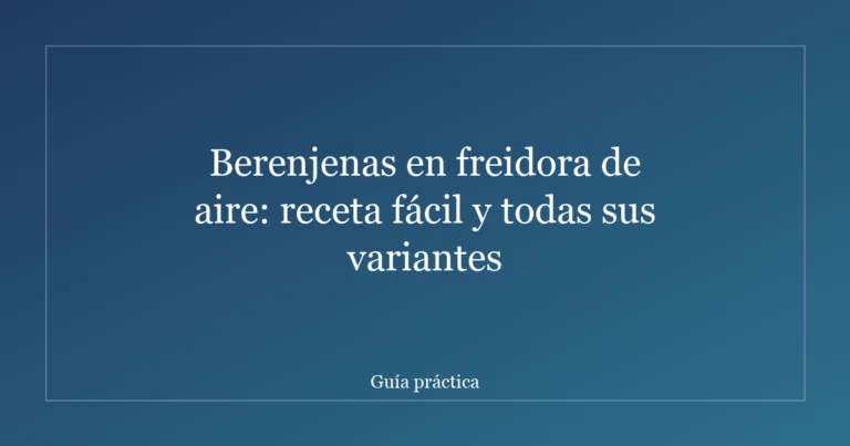 Berenjenas en freidora de aire: receta fácil y todas sus variantes