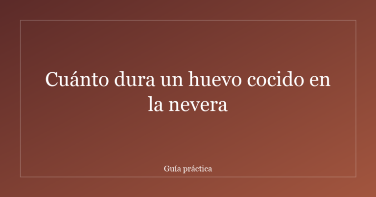 Cuánto dura un huevo cocido en la nevera