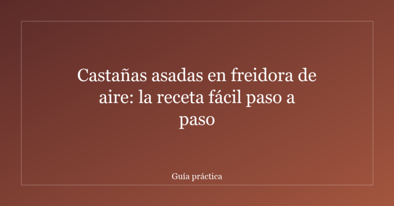 Castañas asadas en freidora de aire: la receta fácil paso a paso