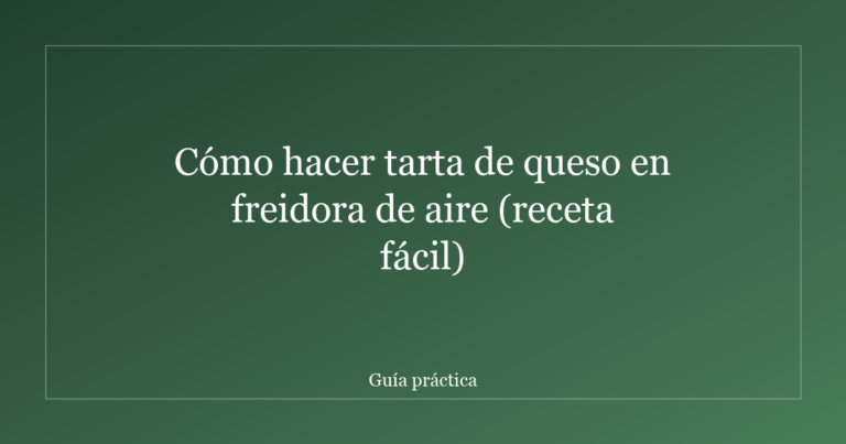 Cómo hacer tarta de queso en freidora de aire (receta fácil)