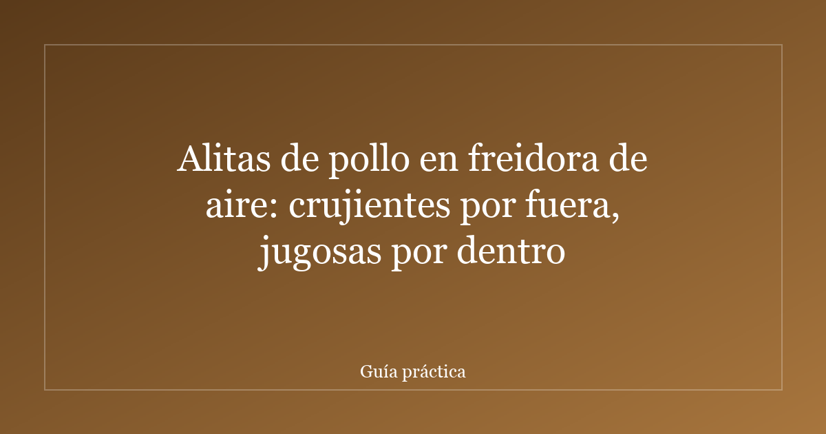 Alitas de pollo en freidora de aire: crujientes por fuera, jugosas por dentro