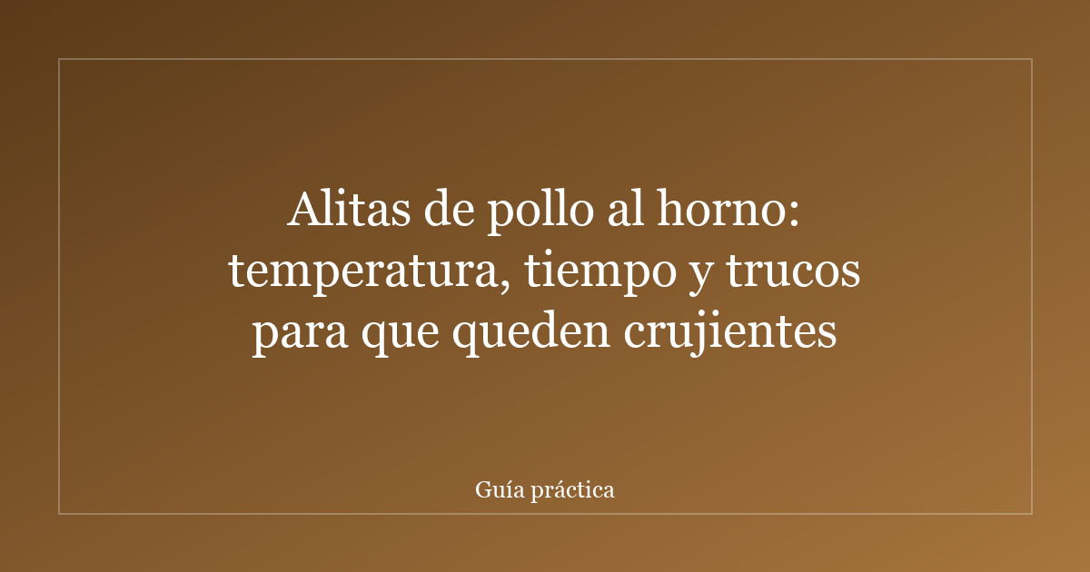 Alitas de pollo al horno: temperatura, tiempo y trucos para que queden crujientes