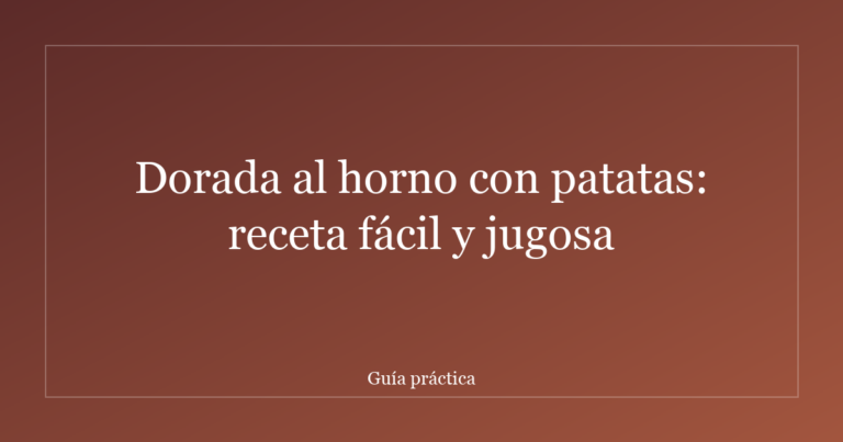 Dorada al horno con patatas: receta fácil y jugosa