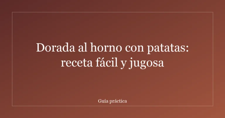 Dorada al horno con patatas: receta fácil y jugosa