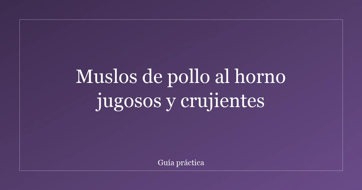 Muslos de pollo al horno jugosos y crujientes