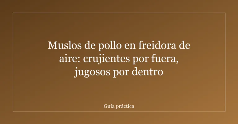 Muslos de pollo en freidora de aire: crujientes por fuera, jugosos por dentro