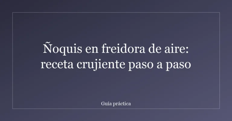 Ñoquis en freidora de aire: receta crujiente paso a paso