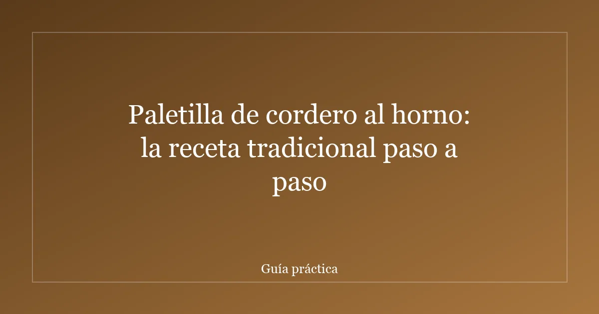 Paletilla de cordero al horno: la receta tradicional paso a paso