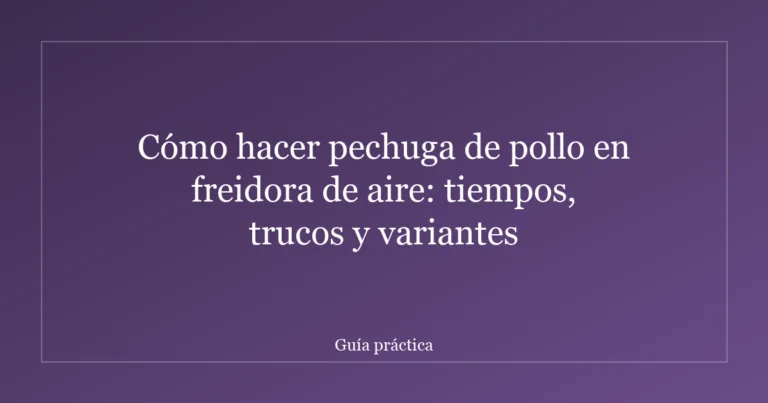 Cómo hacer pechuga de pollo en freidora de aire: tiempos, trucos y variantes