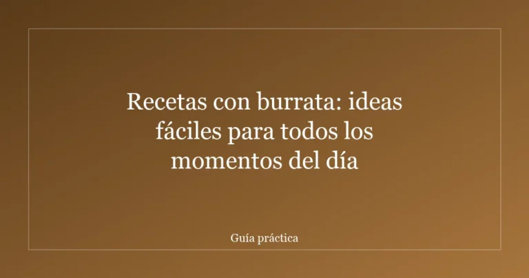 Recetas con burrata: ideas fáciles para todos los momentos del día