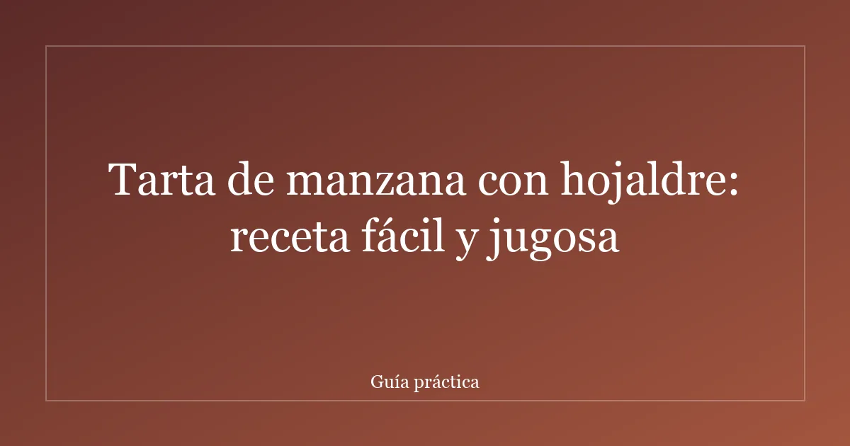 Tarta de manzana con hojaldre: receta fácil y jugosa