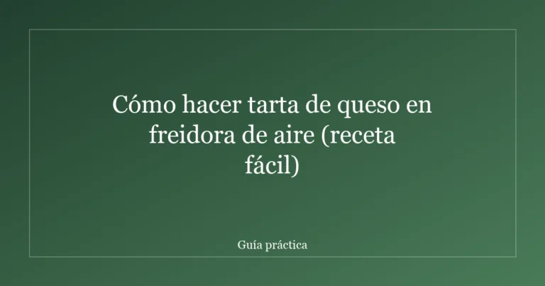 Cómo hacer tarta de queso en freidora de aire (receta fácil)